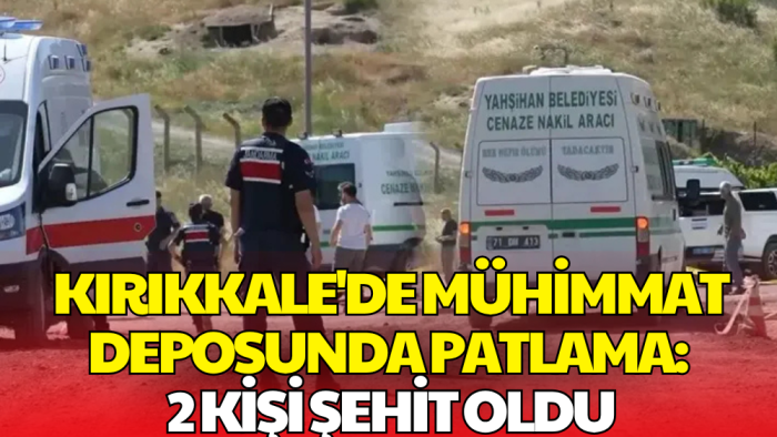 Kırıkkale'deki Mühimmat Deposunda! 2 Şehit